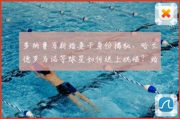 多纳鲁马新婚妻子身份揭秘,哈兰德罗马诺等球星如何送上祝福?婚礼细节首曝