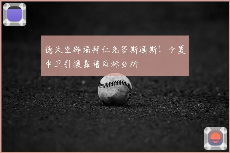 德天空辟谣拜仁免签斯通斯！今夏中卫引援靠谱目标分析
